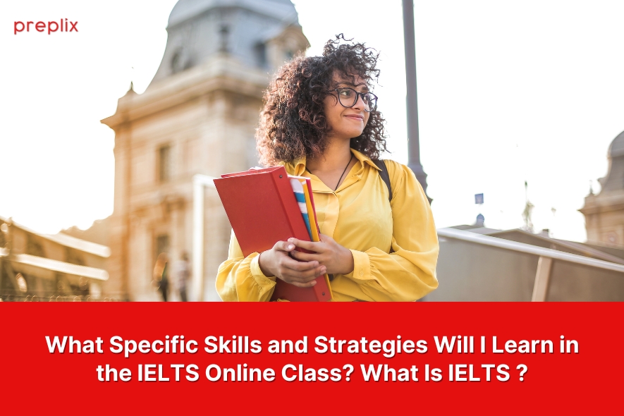 What Specific Skills and Strategies Will I Learn in the IELTS Online Class? What Is IELTS ?